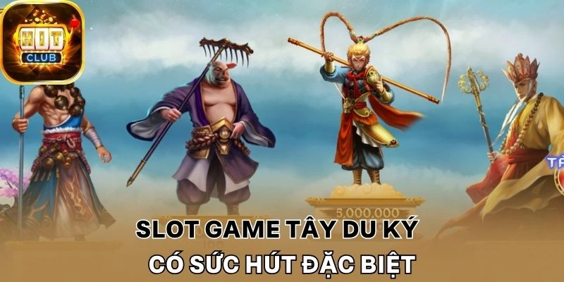 Slot game Tây Du Ký có sức hút đặc biệt